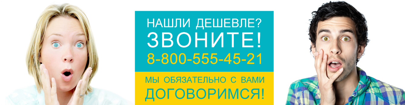 Нашли ДШЕВЛЕ? ЗВОНИТЕ! 8-800-555-45-21 Мы обязательно с вами договоримся